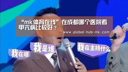 “mk体育在线”在成都哪个医院看甲亢病比较好?(图2) mk体育下载
