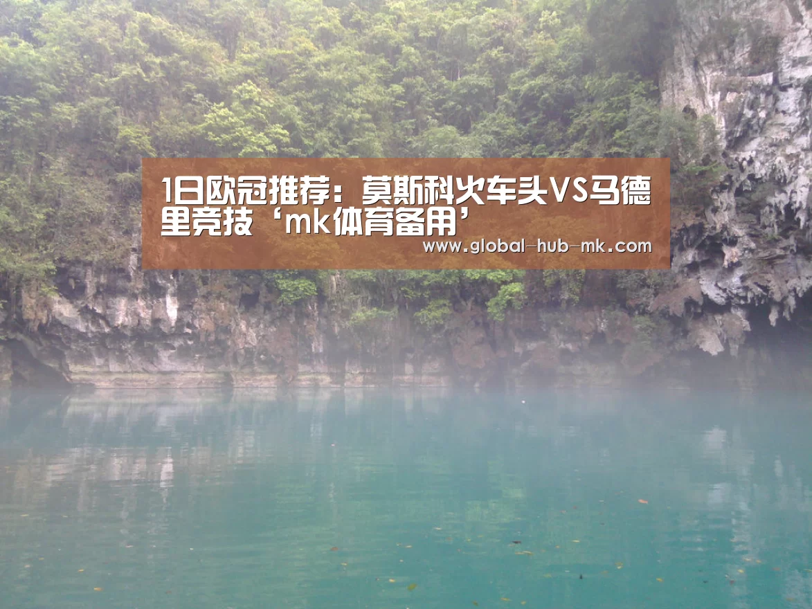 1日欧冠推荐:莫斯科火车头VS马德里竞技‘mk体育备用’(图1) mk体育在线