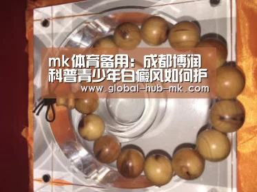mk体育备用:成都博润科普青少年白癜风如何护理呢(图2) mk体育备用